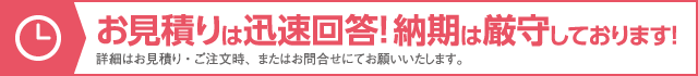 お見積りは迅速回答！納期は厳守しております！